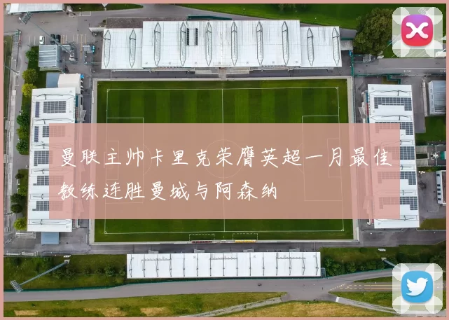 曼联主帅卡里克荣膺英超一月最佳教练连胜曼城与阿森纳
