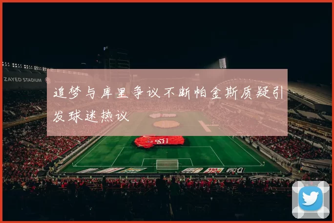 追梦与库里争议不断帕金斯质疑引发球迷热议
